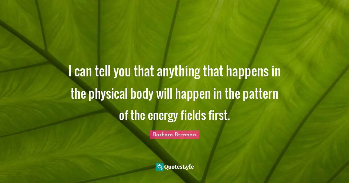 I can tell you that anything that happens in the physical body will happen in the pattern of the energy fields first.
