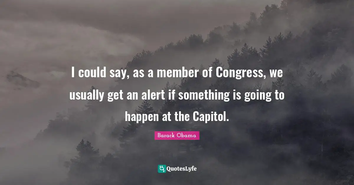 I could say, as a member of Congress, we usually get an alert if something is going to happen at the Capitol.