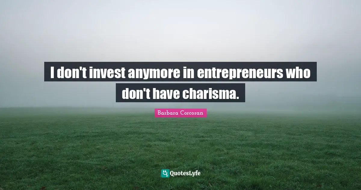 I don't invest anymore in entrepreneurs who don't have charisma.