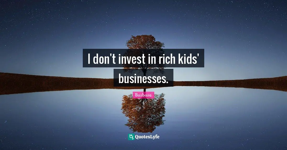 I don't invest in rich kids' businesses.