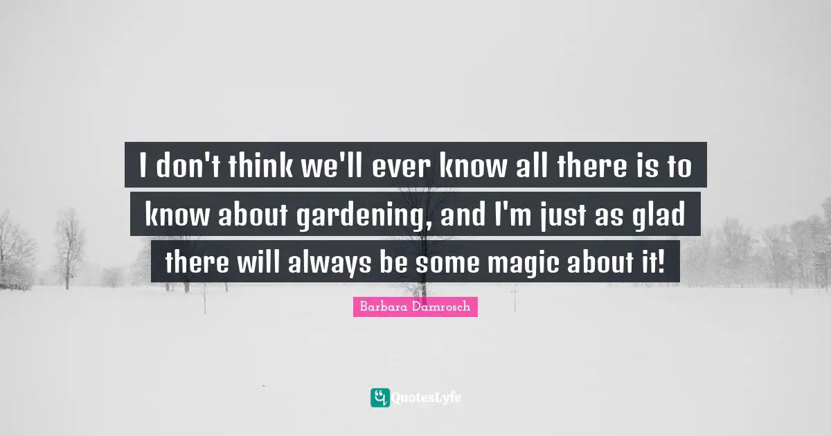 I don't think we'll ever know all there is to know about gardening, and I'm just as glad there will always be some magic about it!
