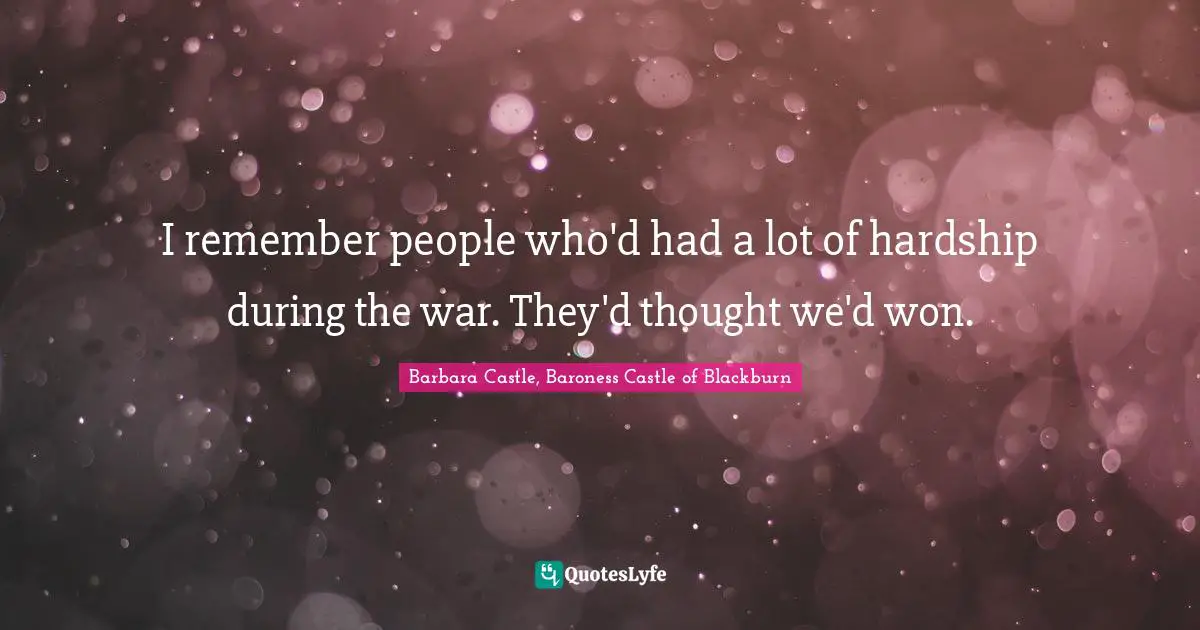 I remember people who'd had a lot of hardship during the war. They'd thought we'd won.