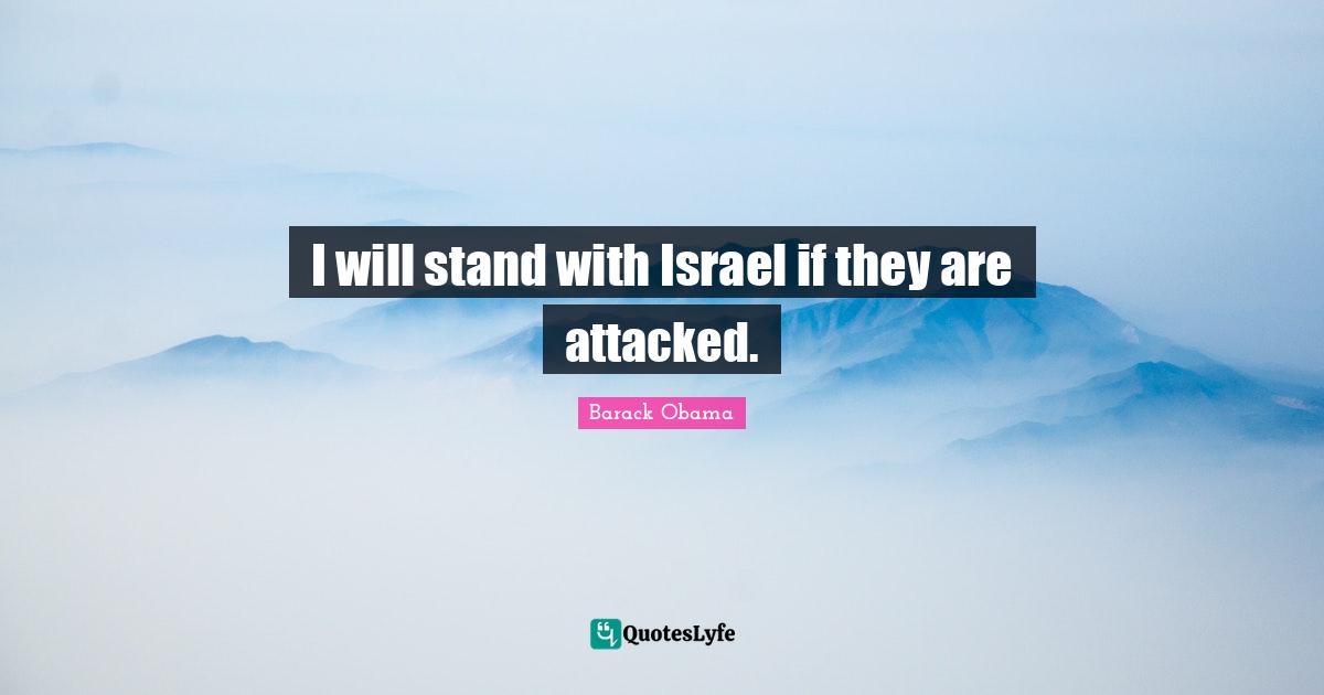 I will stand with Israel if they are attacked.