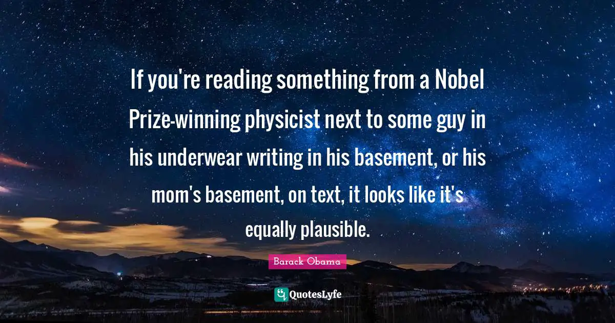 Underwear Quotes: "If you're reading something from a Nobel Prize-winning physicist next to some guy in his underwear writing in his basement, or his mom's basement, on text, it looks like it's equally plausible."
