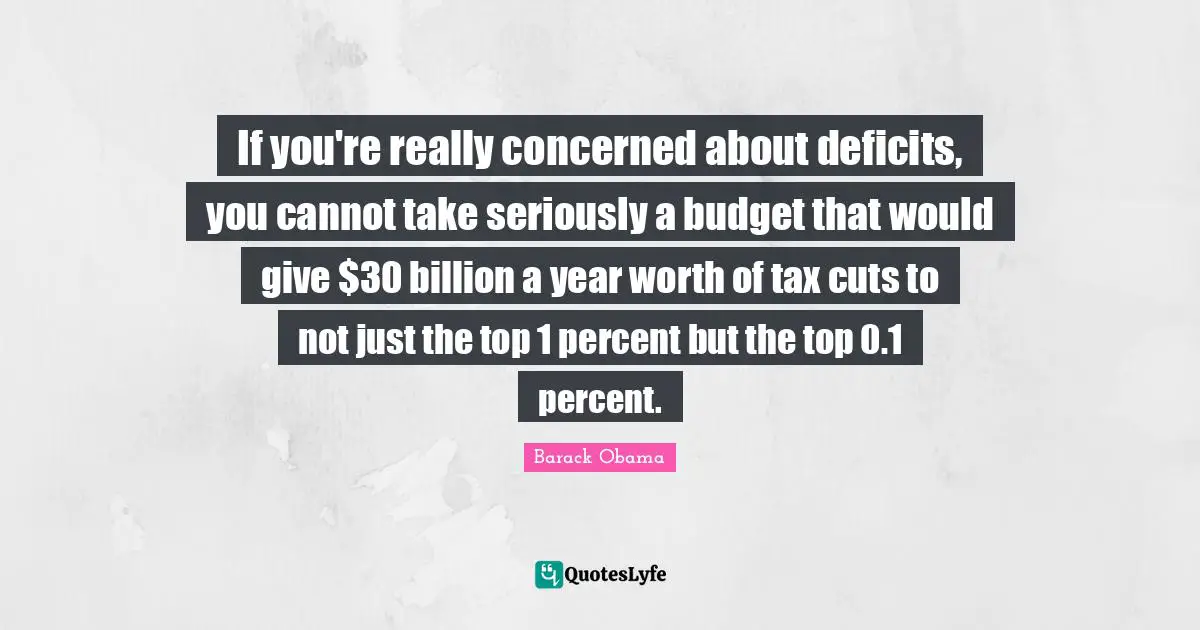 If you're really concerned about deficits, you cannot take seriously a budget that would give $30 billion a year worth of tax cuts to not just the top 1 percent but the top 0.1 percent.