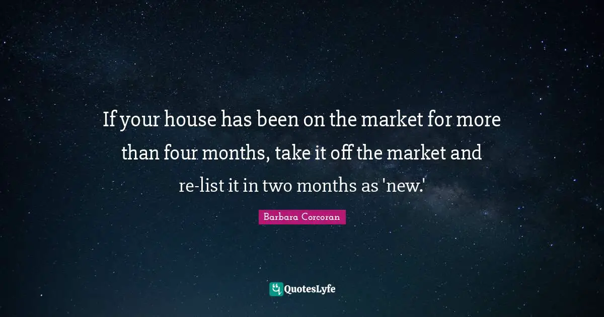 If your house has been on the market for more than four months, take it off the market and re-list it in two months as 'new.'