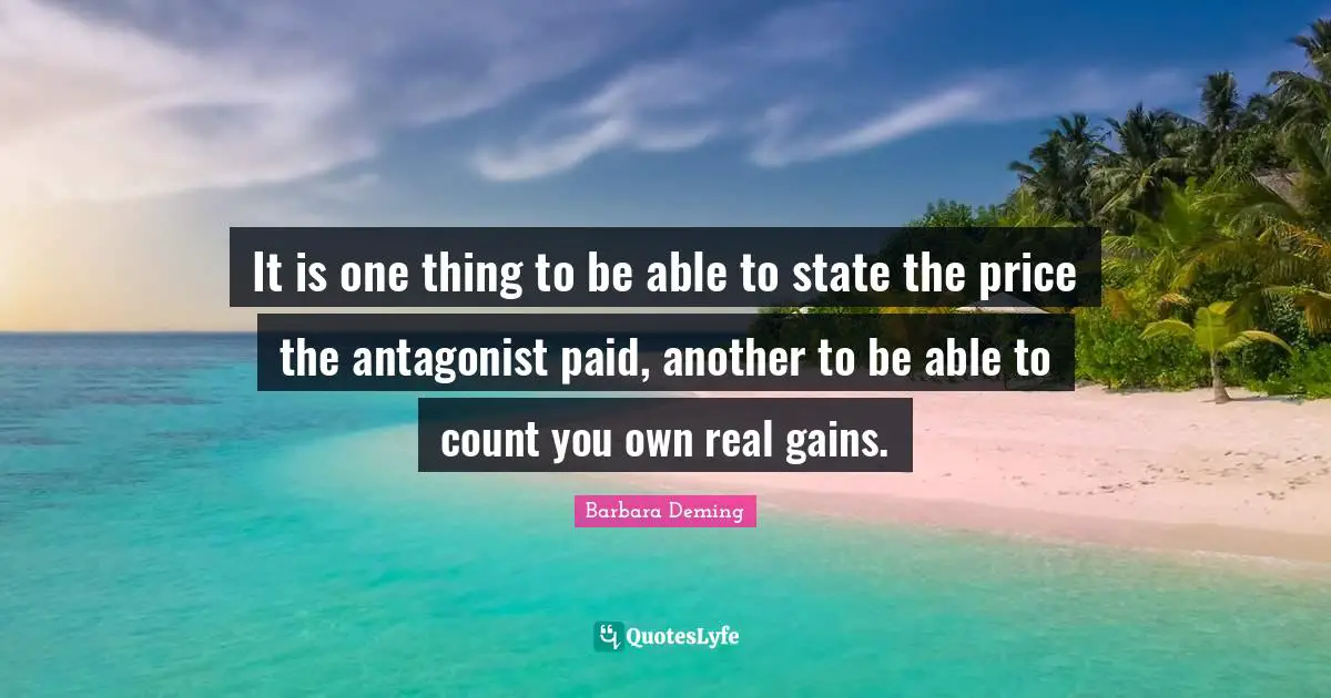 It is one thing to be able to state the price the antagonist paid, another to be able to count you own real gains.