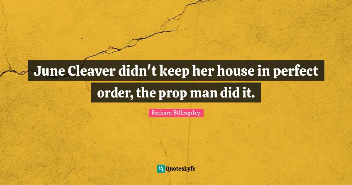 June Cleaver didn't keep her house in perfect order, the prop man did it.
