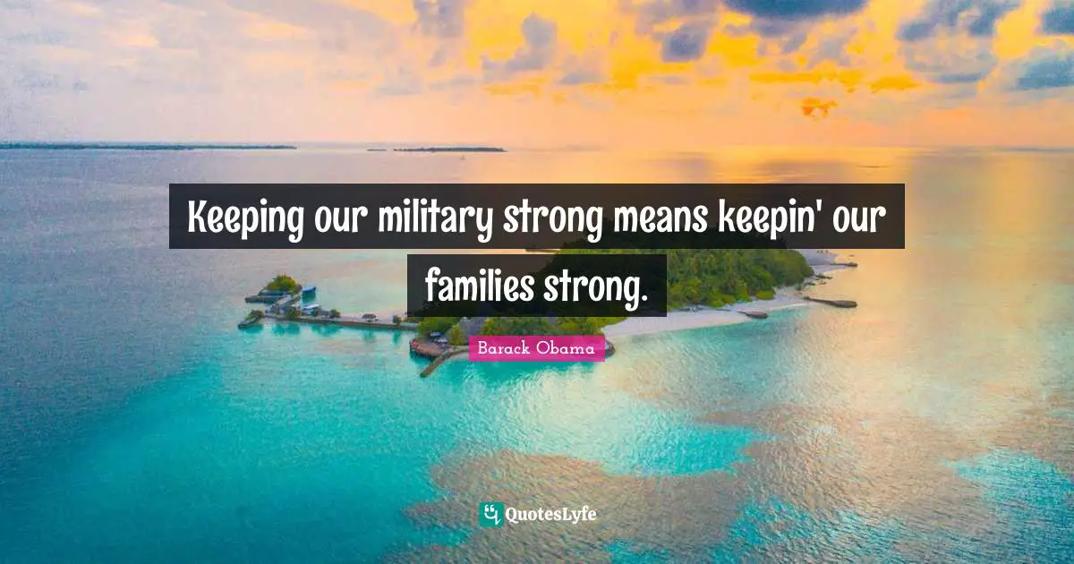 Keeping our military strong means keepin' our families strong.