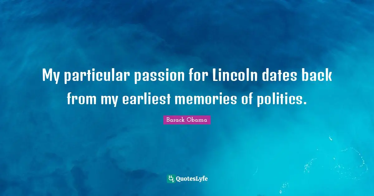 My particular passion for Lincoln dates back from my earliest memories of politics.