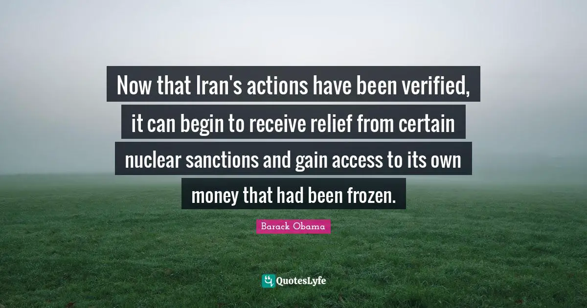 Now that Iran's actions have been verified, it can begin to receive relief from certain nuclear sanctions and gain access to its own money that had been frozen.
