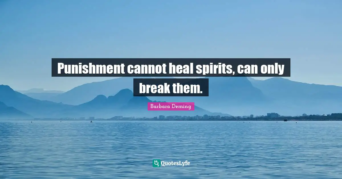 Punishment cannot heal spirits, can only break them.