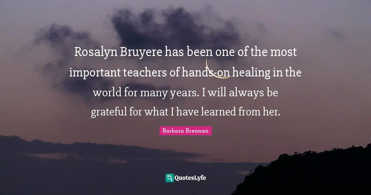 Rosalyn Bruyere has been one of the most important teachers of hands-on healing in the world for many years. I will always be grateful for what I have learned from her.