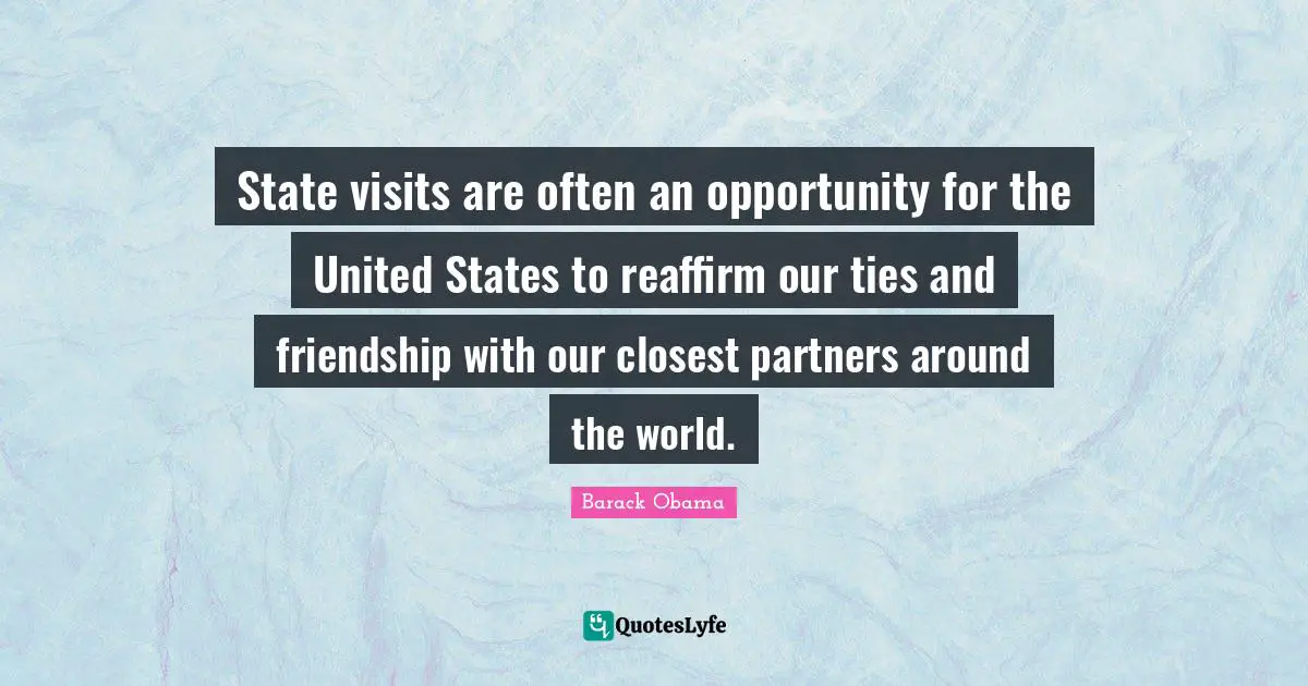 State visits are often an opportunity for the United States to reaffirm our ties and friendship with our closest partners around the world.