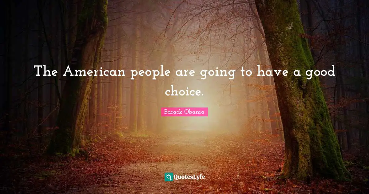 Good Choices Quotes: "The American people are going to have a good choice."