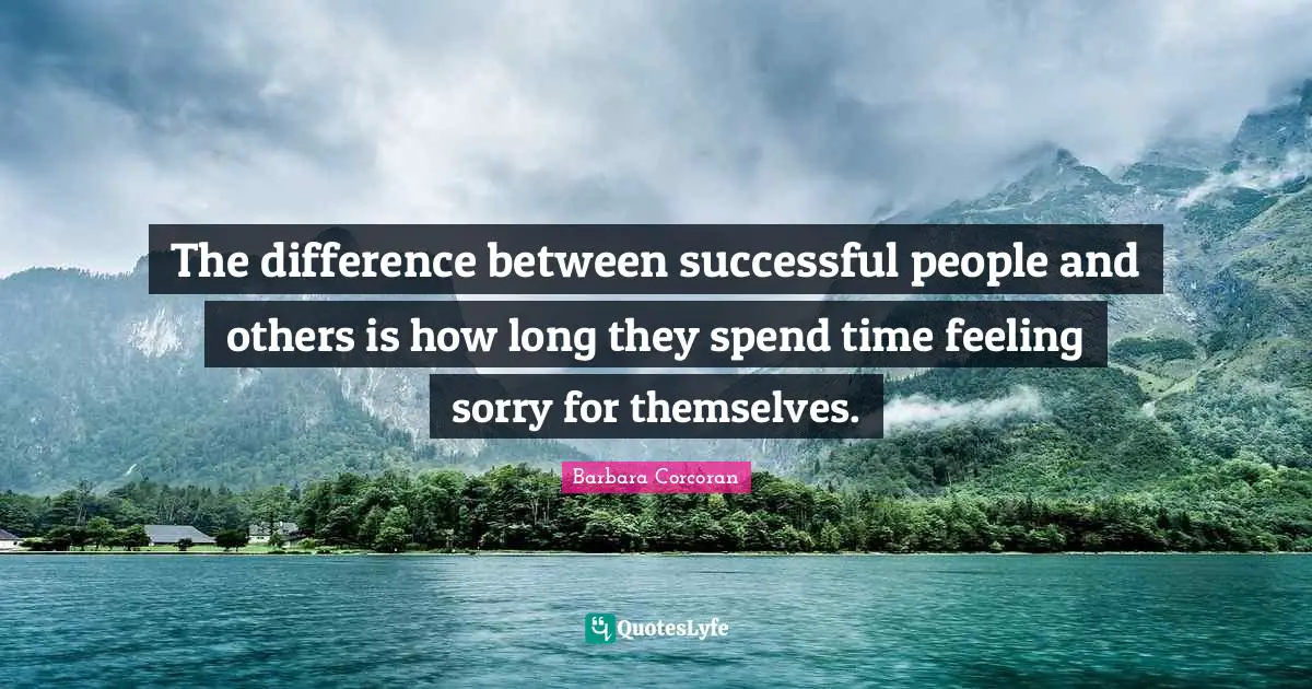Successful People Quotes: "The difference between successful people and others is how long they spend time feeling sorry for themselves."