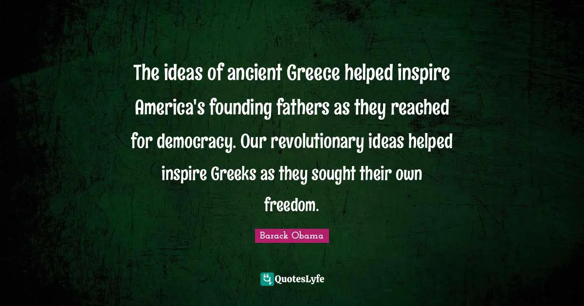 The ideas of ancient Greece helped inspire America's founding fathers as they reached for democracy. Our revolutionary ideas helped inspire Greeks as they sought their own freedom.
