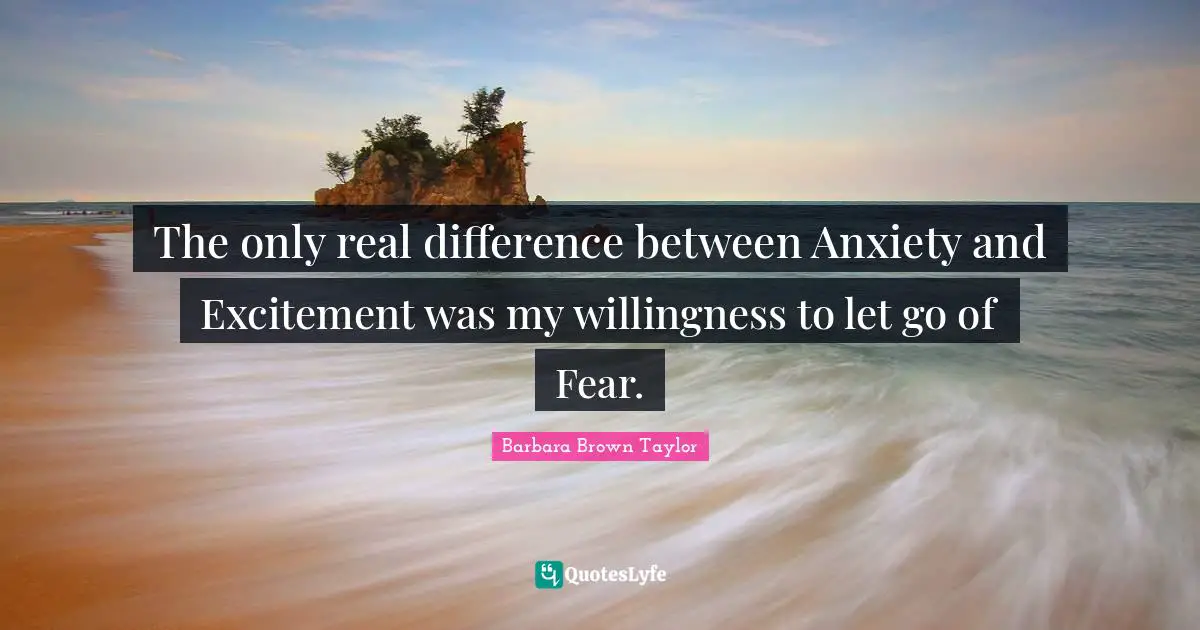The only real difference between Anxiety and Excitement was my willingness to let go of Fear.
