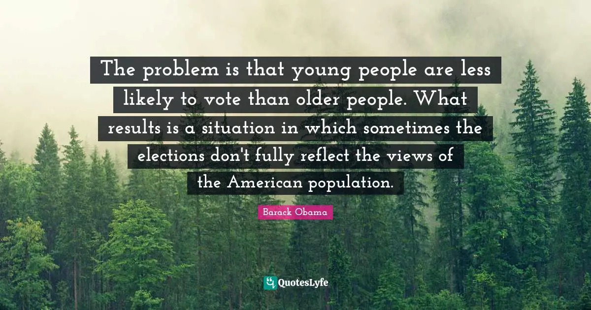 The problem is that young people are less likely to vote than older people. What results is a situation in which sometimes the elections don't fully reflect the views of the American population.