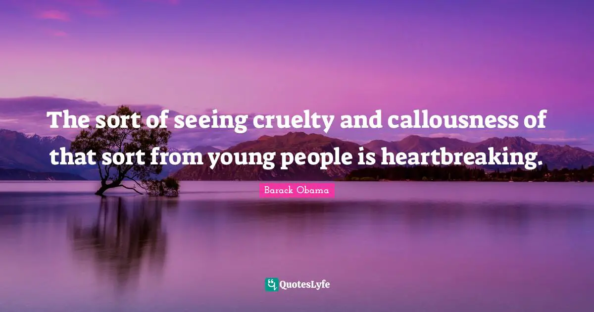 Heartbreaking Quotes: "The sort of seeing cruelty and callousness of that sort from young people is heartbreaking."