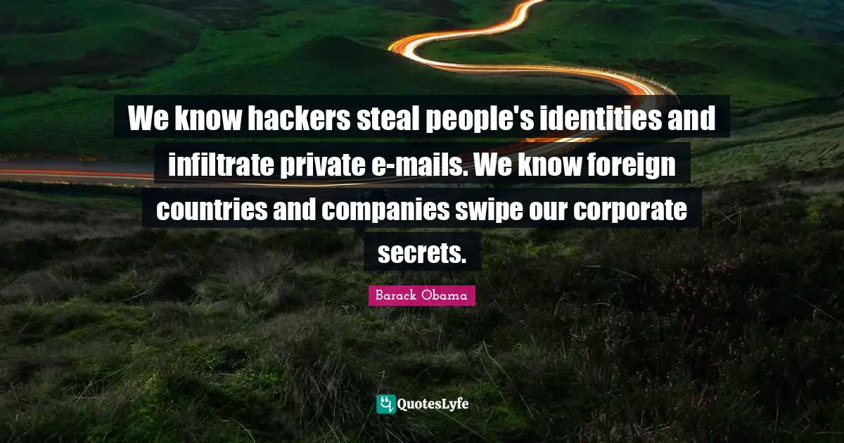 We know hackers steal people's identities and infiltrate private e-mails. We know foreign countries and companies swipe our corporate secrets.