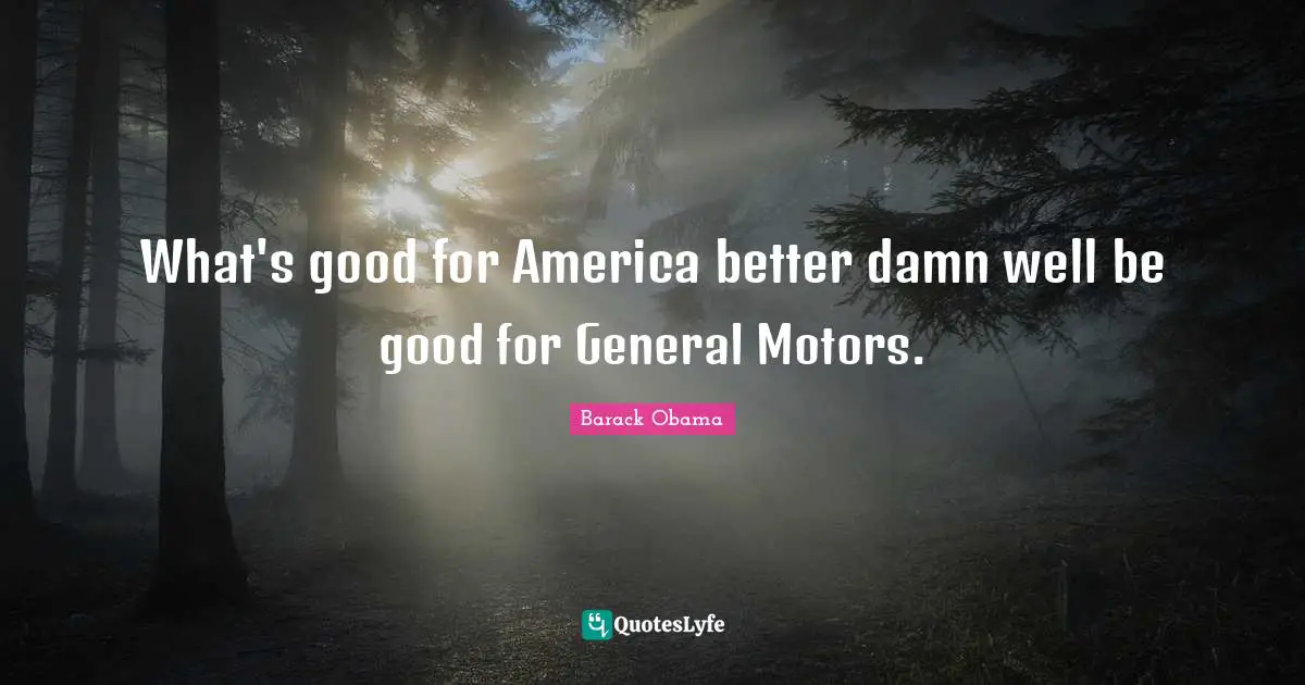 What's good for America better damn well be good for General Motors.