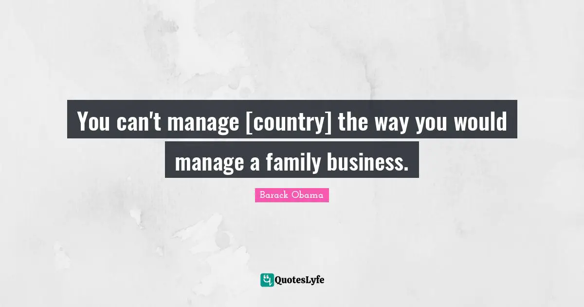 You can't manage [country] the way you would manage a family business.