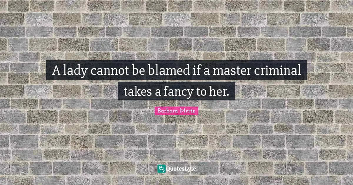 Barbara Mertz Quotes: "A lady cannot be blamed if a master criminal takes a fancy to her."