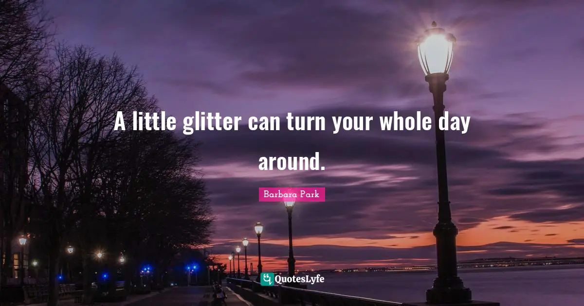 Glitter Quotes: "A little glitter can turn your whole day around."
