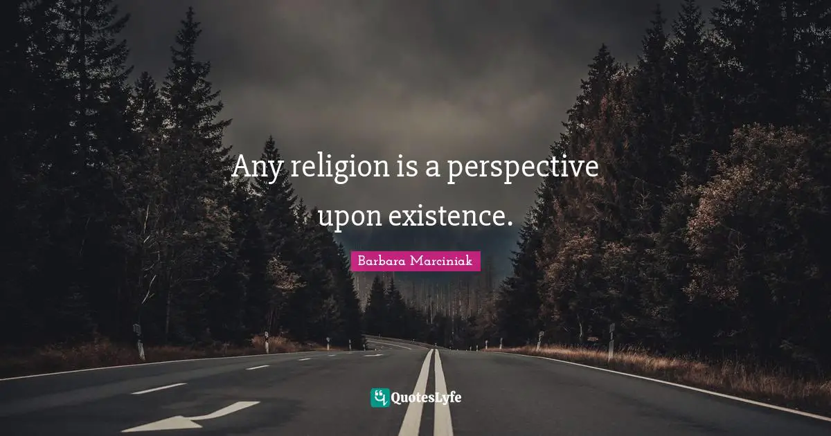 Any religion is a perspective upon existence.