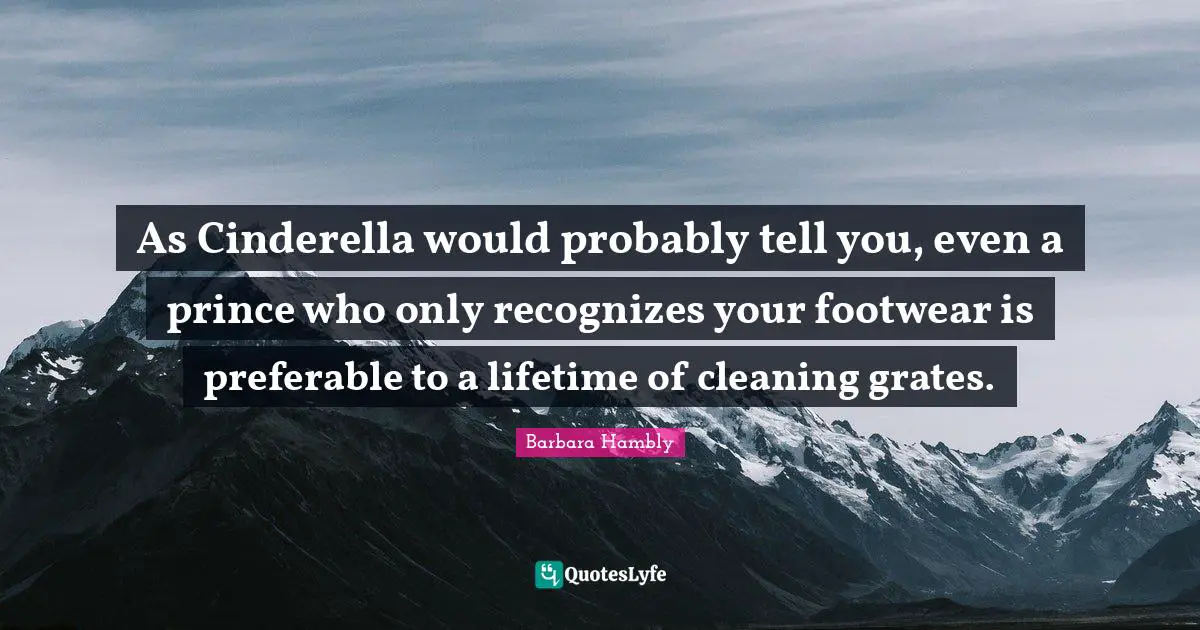 As Cinderella would probably tell you, even a prince who only recognizes your footwear is preferable to a lifetime of cleaning grates.