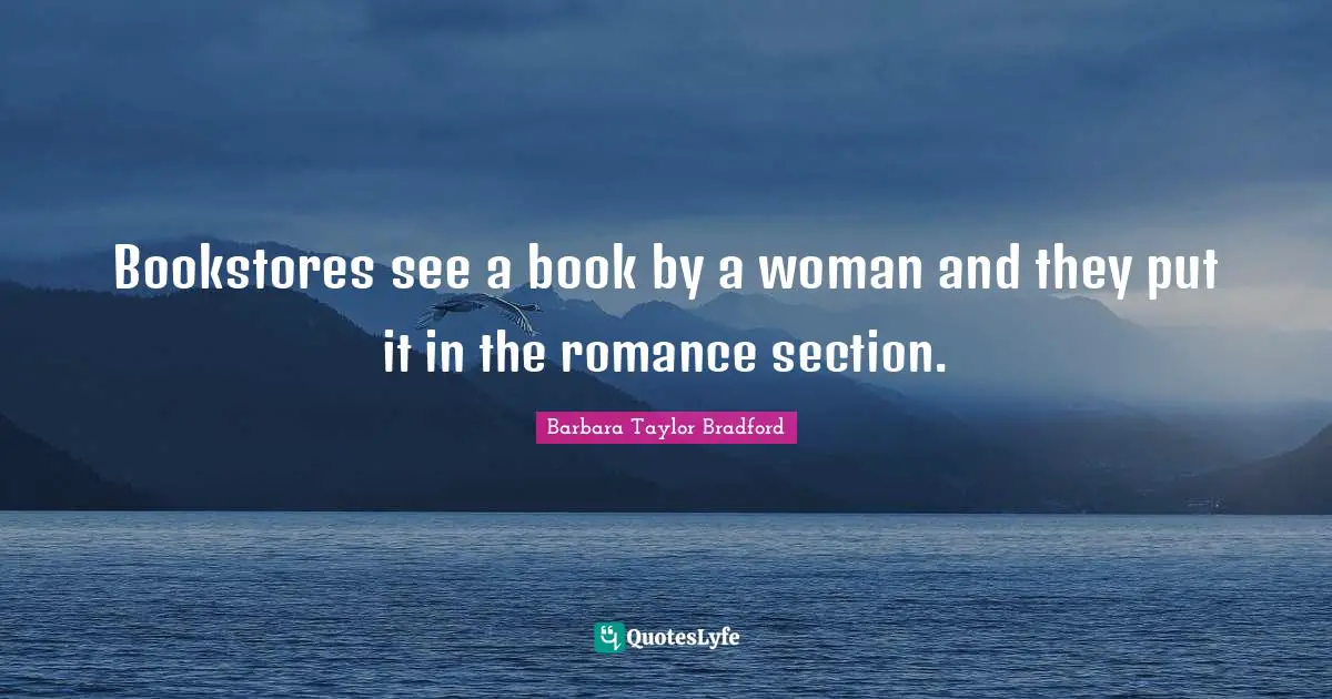 Bookstores Quotes: "Bookstores see a book by a woman and they put it in the romance section."