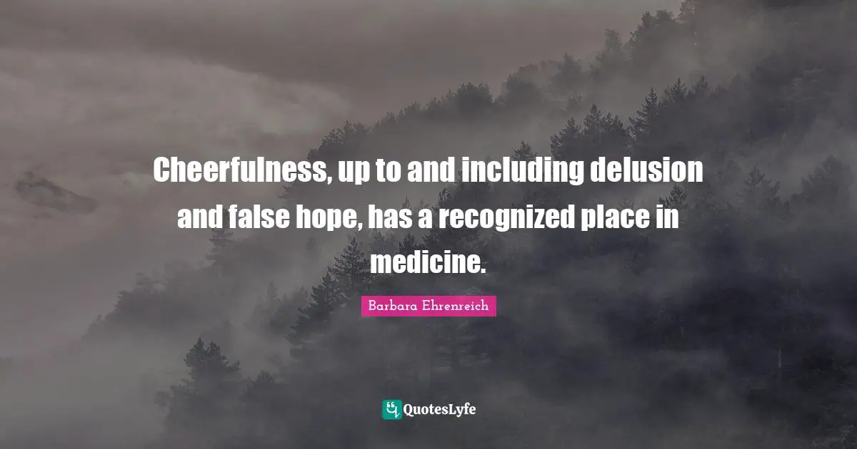Cheerfulness, up to and including delusion and false hope, has a recognized place in medicine.
