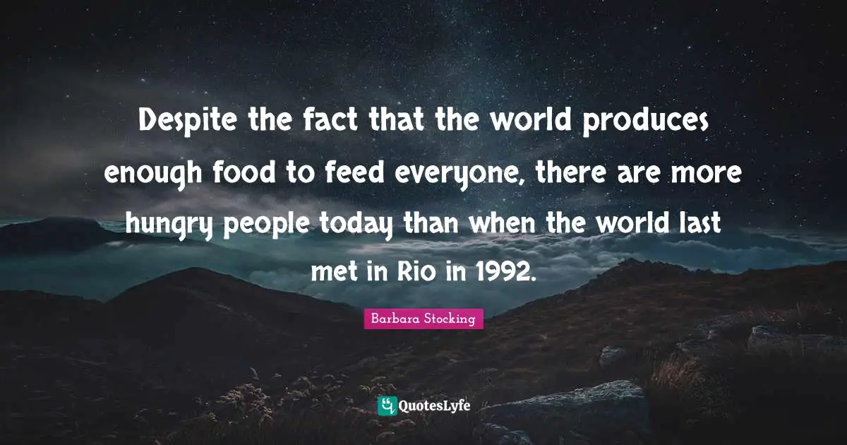Despite the fact that the world produces enough food to feed everyone, there are more hungry people today than when the world last met in Rio in 1992.