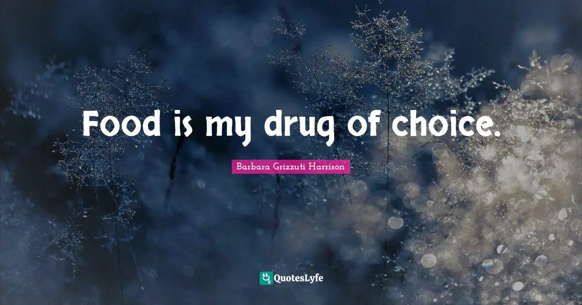 Food is my drug of choice.