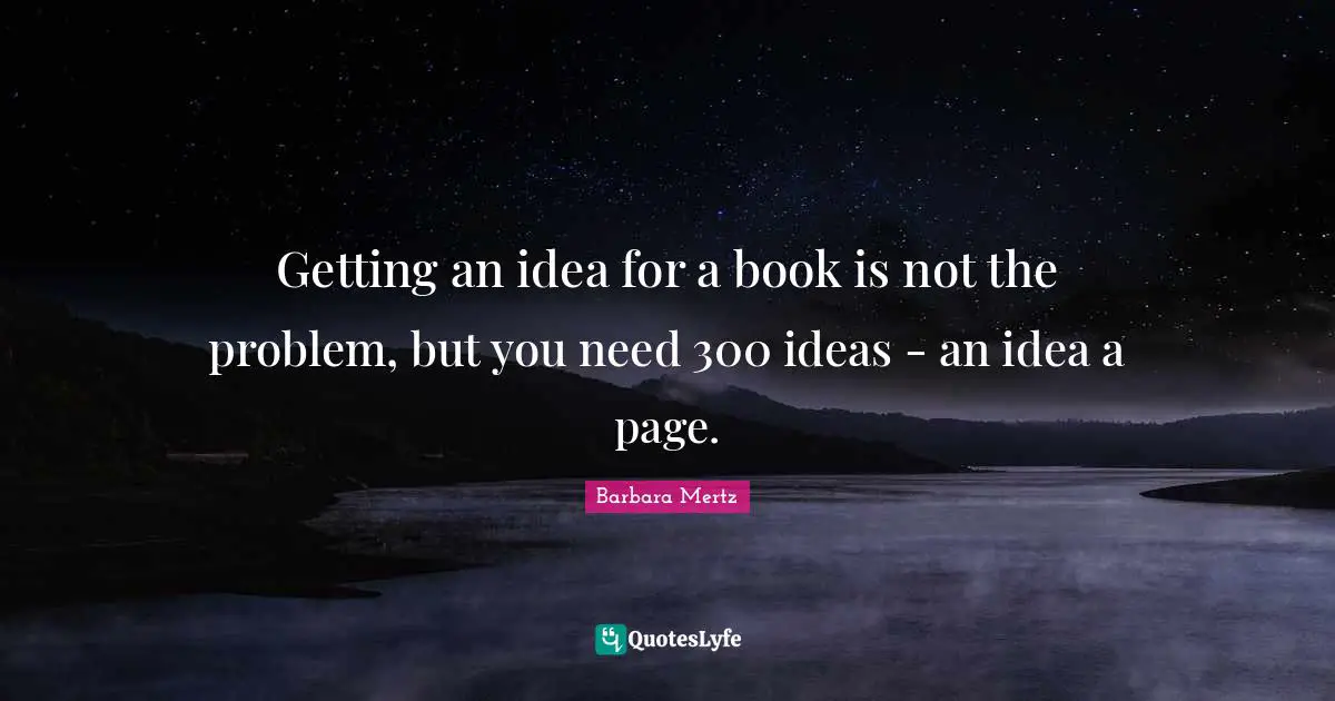 Barbara Mertz Quotes: "Getting an idea for a book is not the problem, but you need 300 ideas - an idea a page."