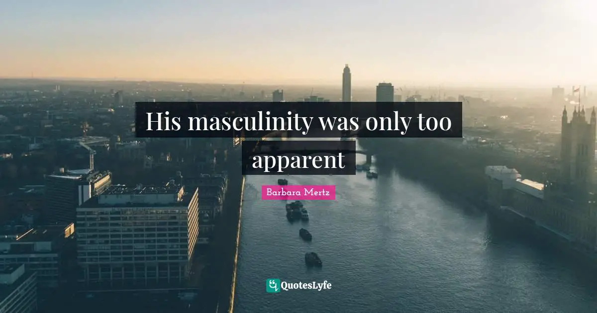 Barbara Mertz Quotes: "His masculinity was only too apparent"