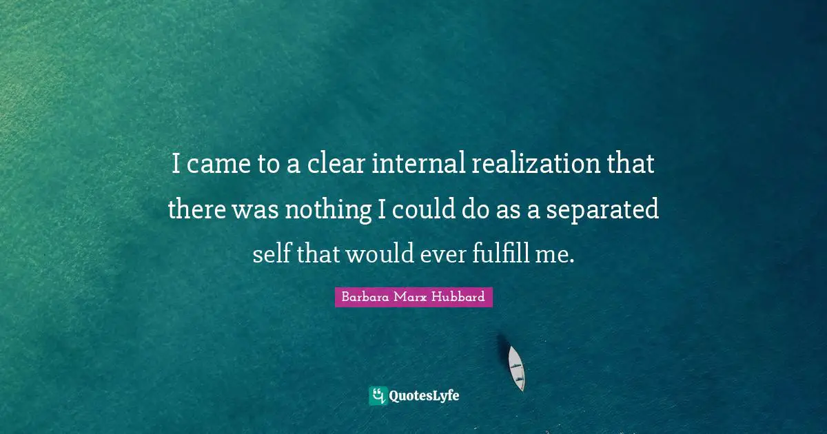I came to a clear internal realization that there was nothing I could do as a separated self that would ever fulfill me.