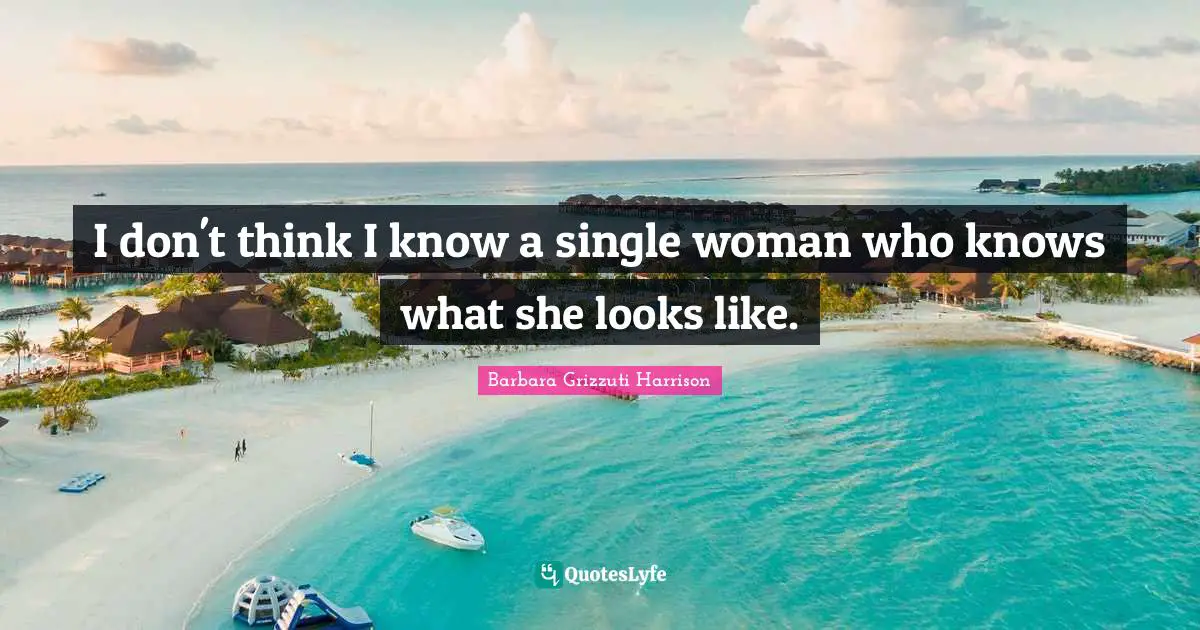 I don't think I know a single woman who knows what she looks like.