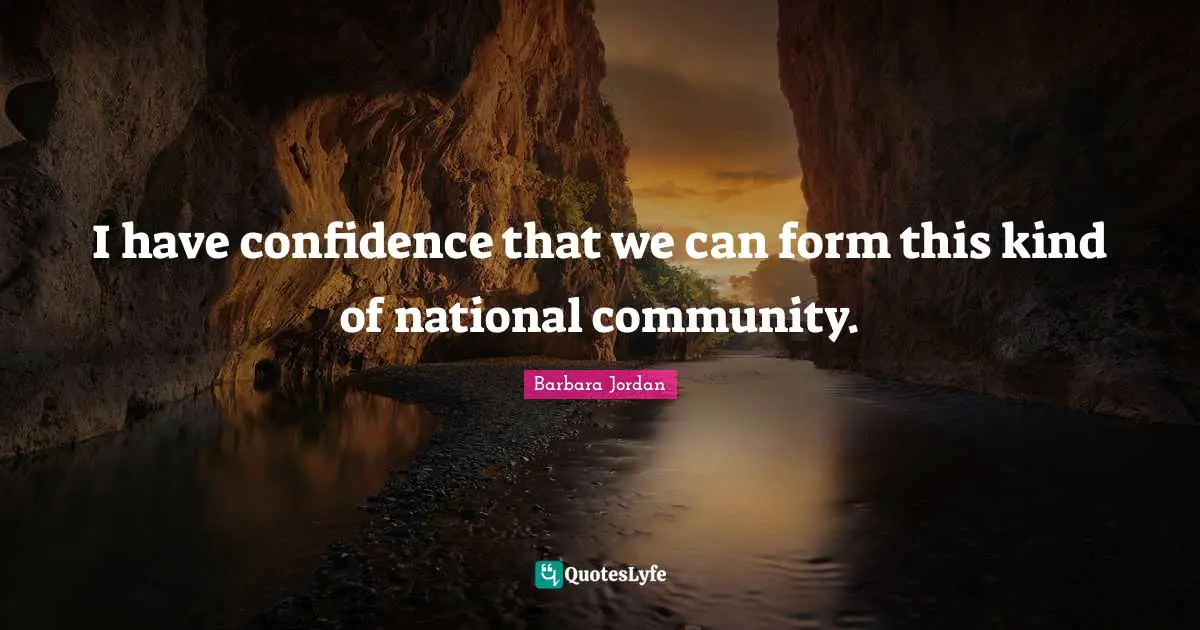 Barbara Jordan Quotes: "I have confidence that we can form this kind of national community."