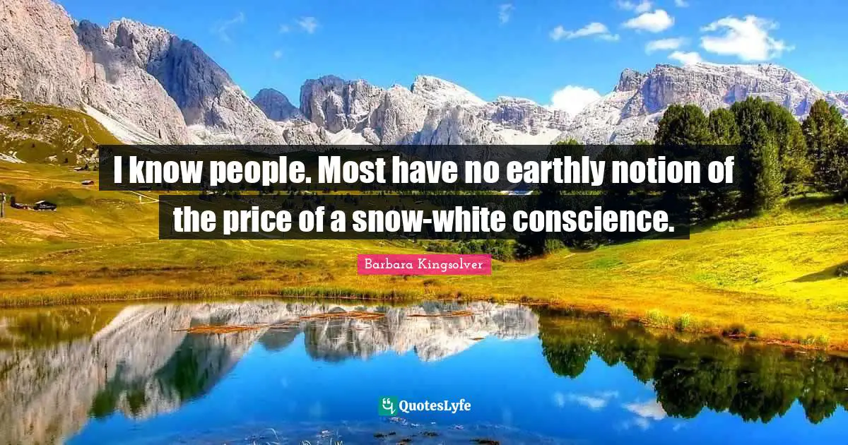 I know people. Most have no earthly notion of the price of a snow-white conscience.