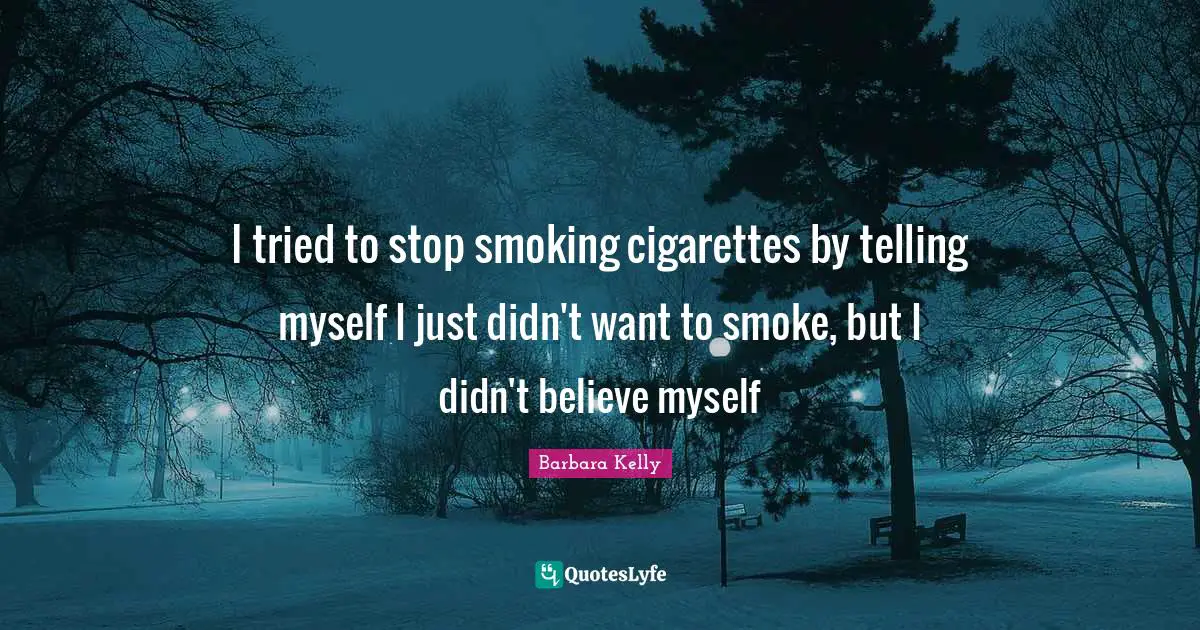 Smoke Quotes: "I tried to stop smoking cigarettes by telling myself I just didn't want to smoke, but I didn't believe myself"