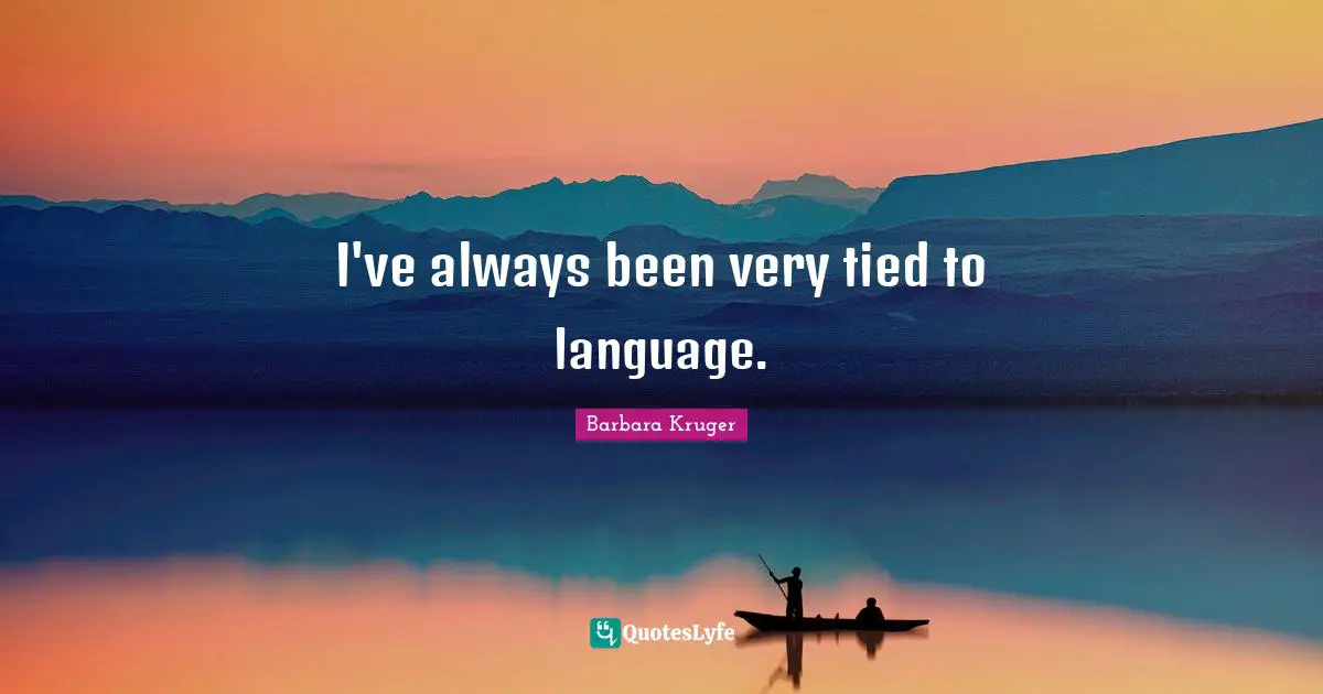 I've always been very tied to language.