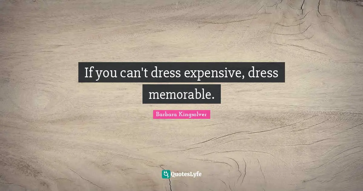 If you can't dress expensive, dress memorable.