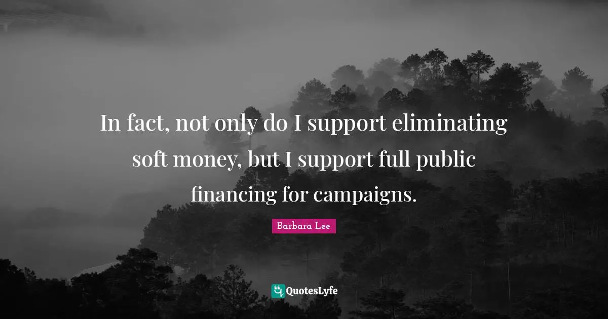 Eliminating Quotes: "In fact, not only do I support eliminating soft money, but I support full public financing for campaigns."