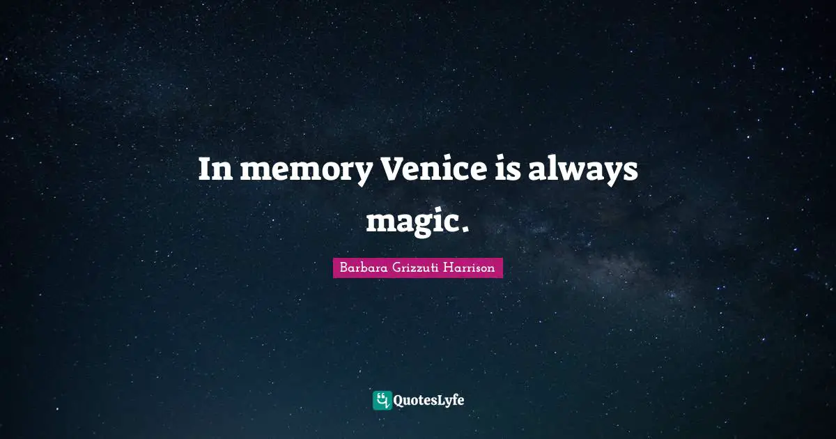 In memory Venice is always magic.... Quote by Barbara Grizzuti Harrison ...