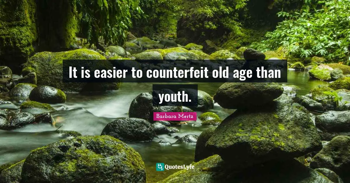 Barbara Mertz Quotes: "It is easier to counterfeit old age than youth."