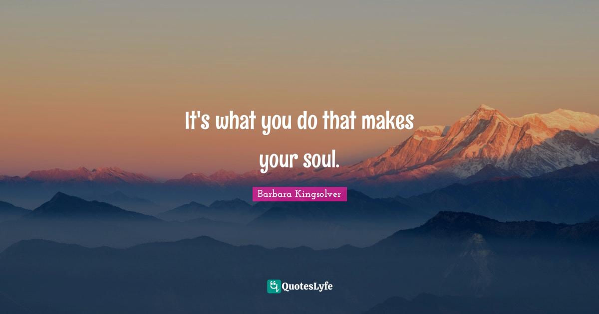 It's what you do that makes your soul.
