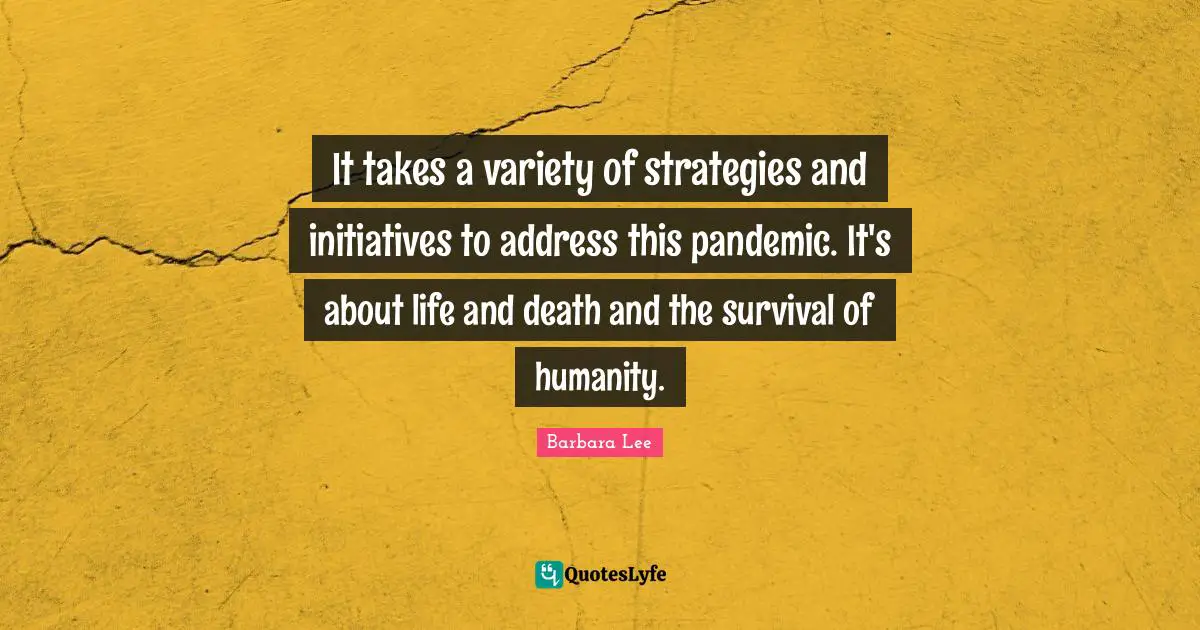 Variety Quotes: "It takes a variety of strategies and initiatives to address this pandemic. It's about life and death and the survival of humanity."