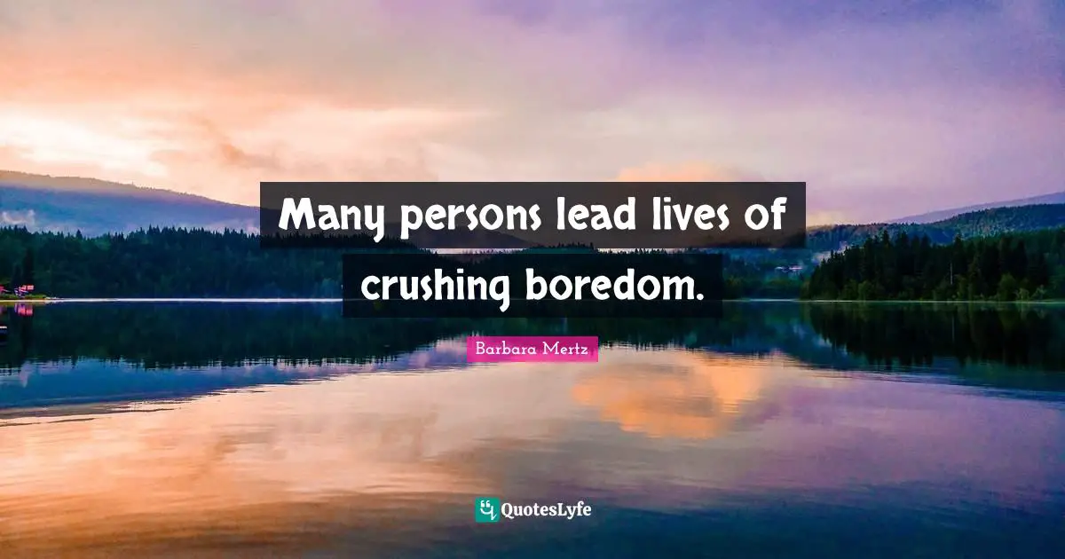 Barbara Mertz Quotes: "Many persons lead lives of crushing boredom."
